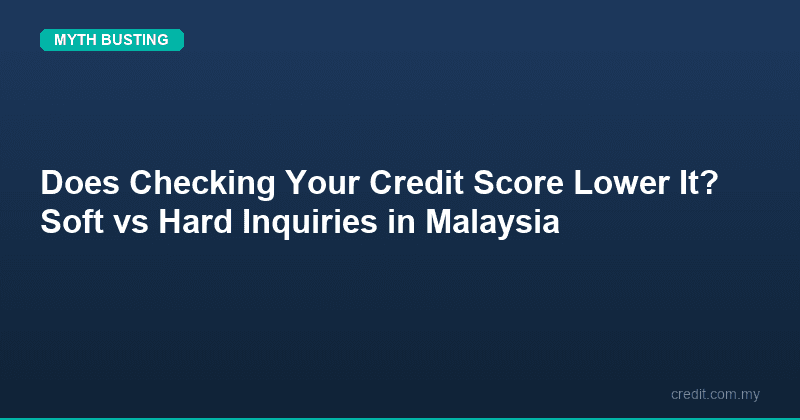 Does Checking Your Credit Score Lower It? Soft vs Hard Inquiries in Malaysia