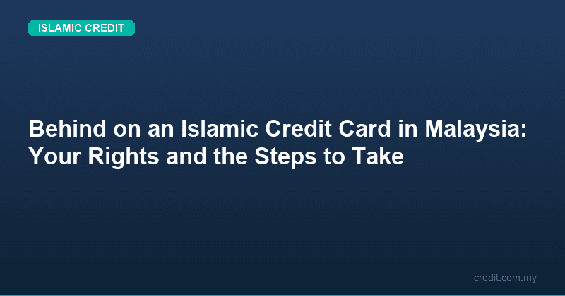 Behind on an Islamic Credit Card in Malaysia: Your Rights and the Steps to Take